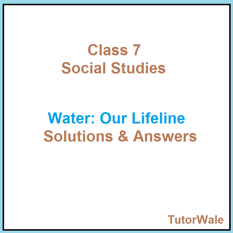 Class 7 Social Studies – Chapter Water : Our Lifeline Solution